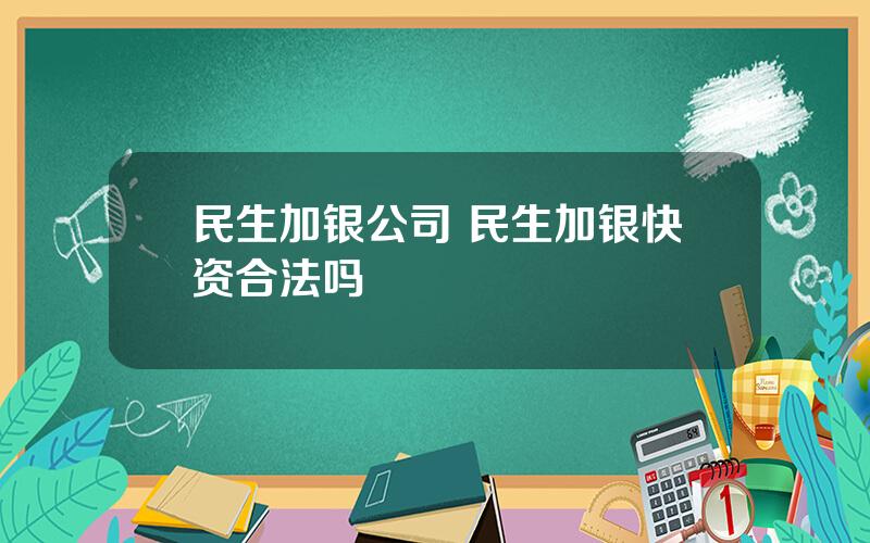 民生加银公司 民生加银快资合法吗